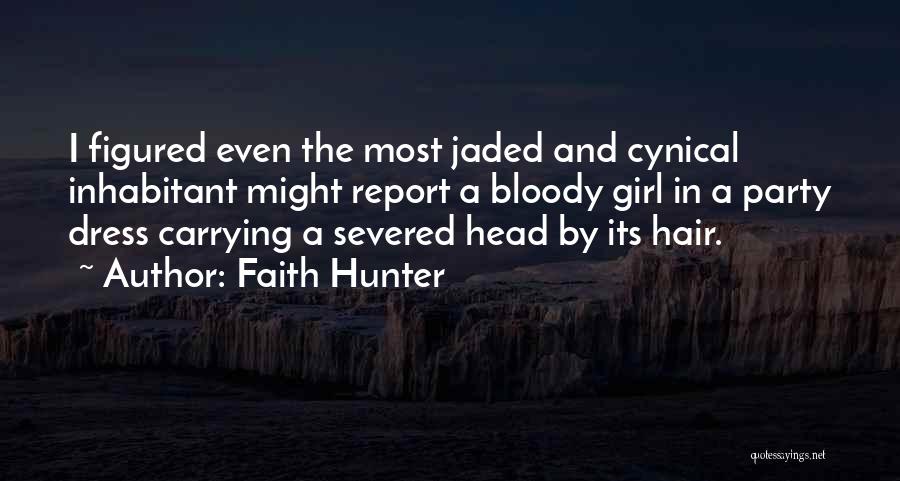 Faith Hunter Quotes: I Figured Even The Most Jaded And Cynical Inhabitant Might Report A Bloody Girl In A Party Dress Carrying A