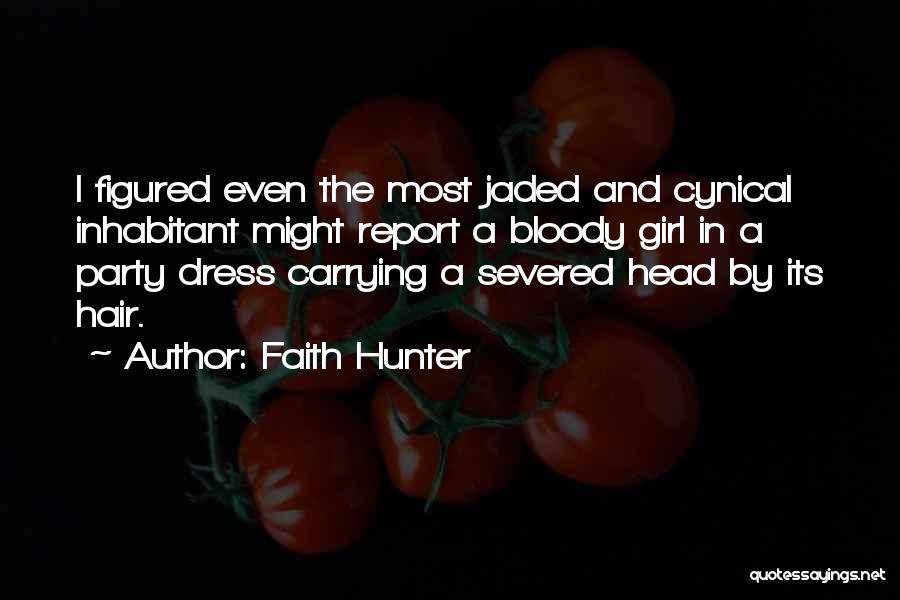 Faith Hunter Quotes: I Figured Even The Most Jaded And Cynical Inhabitant Might Report A Bloody Girl In A Party Dress Carrying A