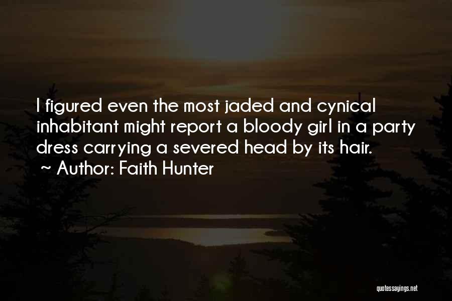 Faith Hunter Quotes: I Figured Even The Most Jaded And Cynical Inhabitant Might Report A Bloody Girl In A Party Dress Carrying A