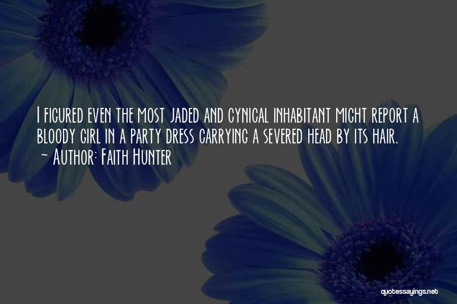 Faith Hunter Quotes: I Figured Even The Most Jaded And Cynical Inhabitant Might Report A Bloody Girl In A Party Dress Carrying A