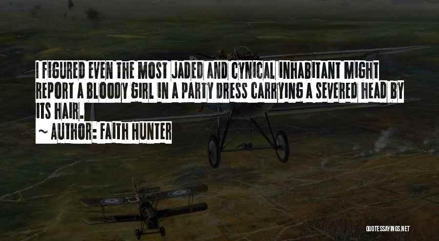 Faith Hunter Quotes: I Figured Even The Most Jaded And Cynical Inhabitant Might Report A Bloody Girl In A Party Dress Carrying A