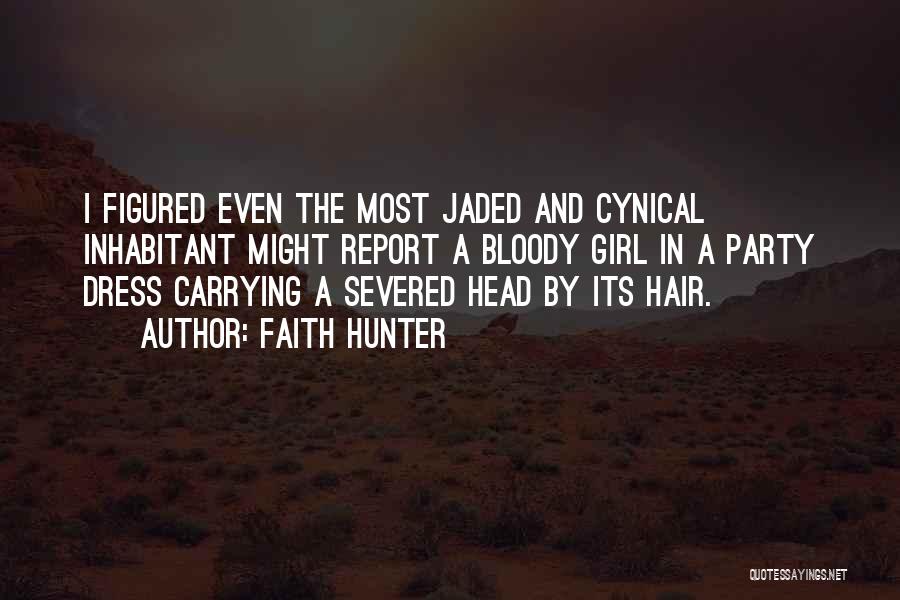 Faith Hunter Quotes: I Figured Even The Most Jaded And Cynical Inhabitant Might Report A Bloody Girl In A Party Dress Carrying A