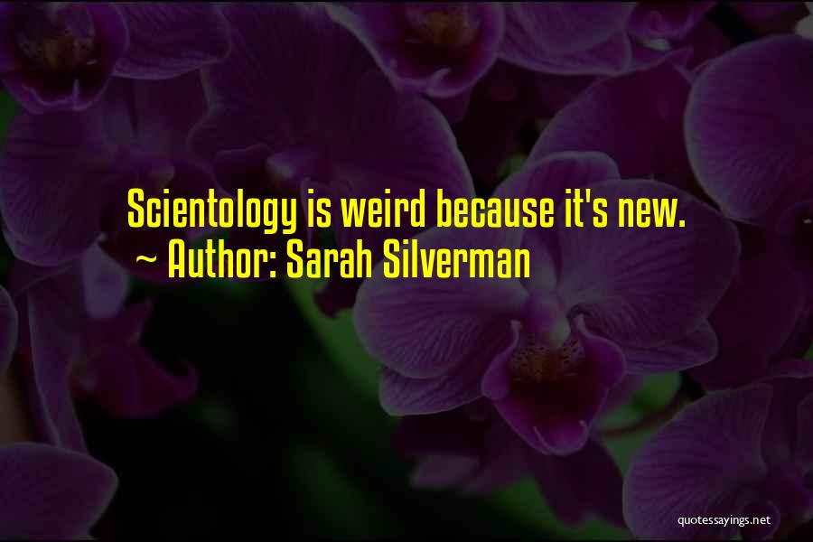 Sarah Silverman Quotes: Scientology Is Weird Because It's New.
