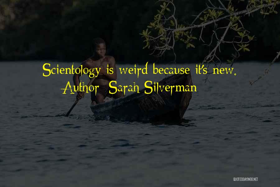 Sarah Silverman Quotes: Scientology Is Weird Because It's New.