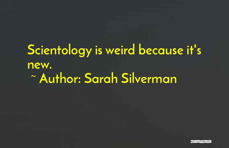 Sarah Silverman Quotes: Scientology Is Weird Because It's New.