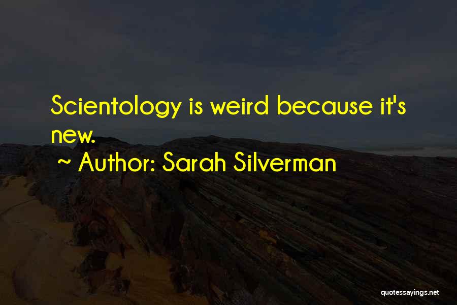 Sarah Silverman Quotes: Scientology Is Weird Because It's New.