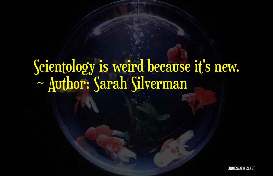 Sarah Silverman Quotes: Scientology Is Weird Because It's New.