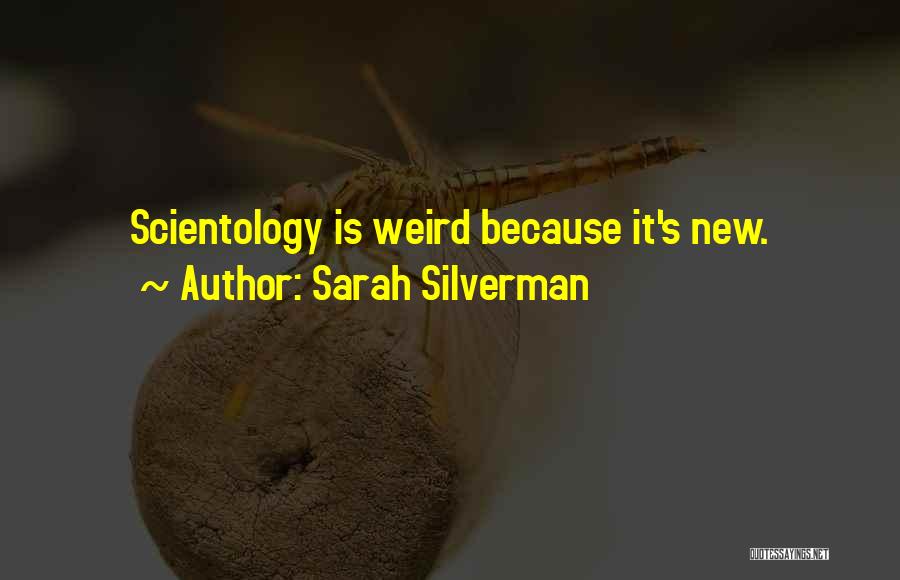 Sarah Silverman Quotes: Scientology Is Weird Because It's New.