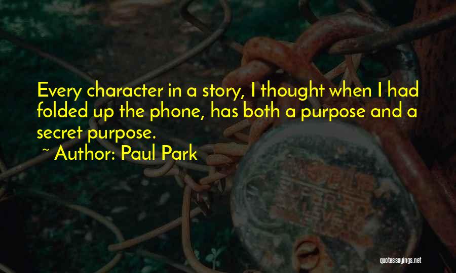 Paul Park Quotes: Every Character In A Story, I Thought When I Had Folded Up The Phone, Has Both A Purpose And A