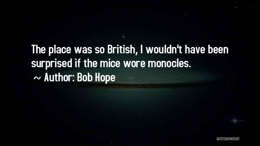 Bob Hope Quotes: The Place Was So British, I Wouldn't Have Been Surprised If The Mice Wore Monocles.