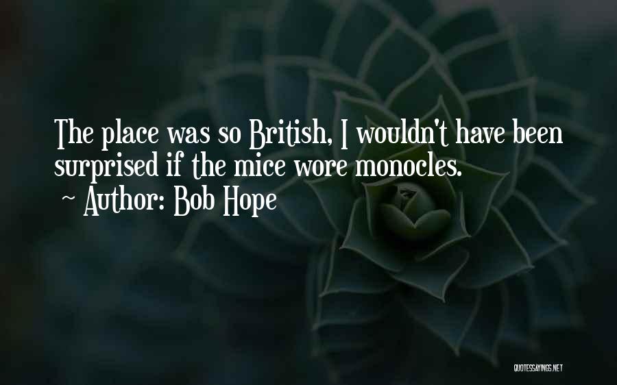 Bob Hope Quotes: The Place Was So British, I Wouldn't Have Been Surprised If The Mice Wore Monocles.