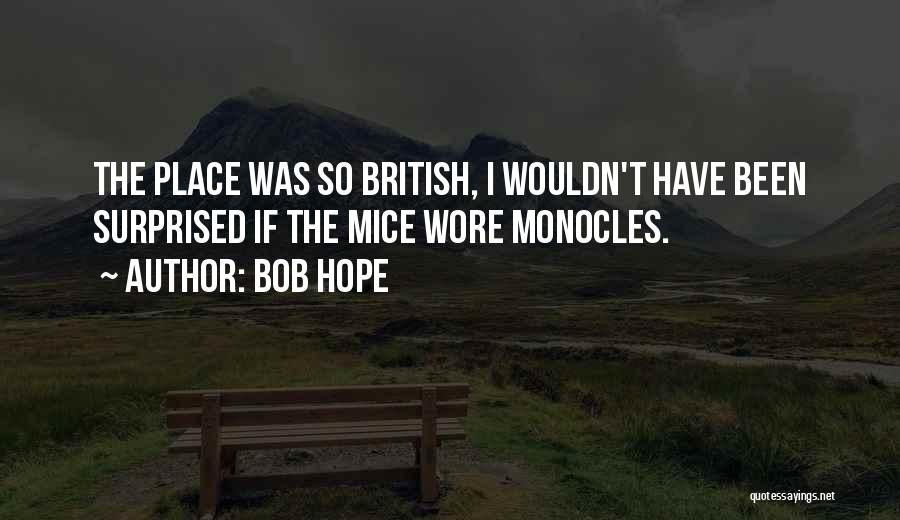 Bob Hope Quotes: The Place Was So British, I Wouldn't Have Been Surprised If The Mice Wore Monocles.