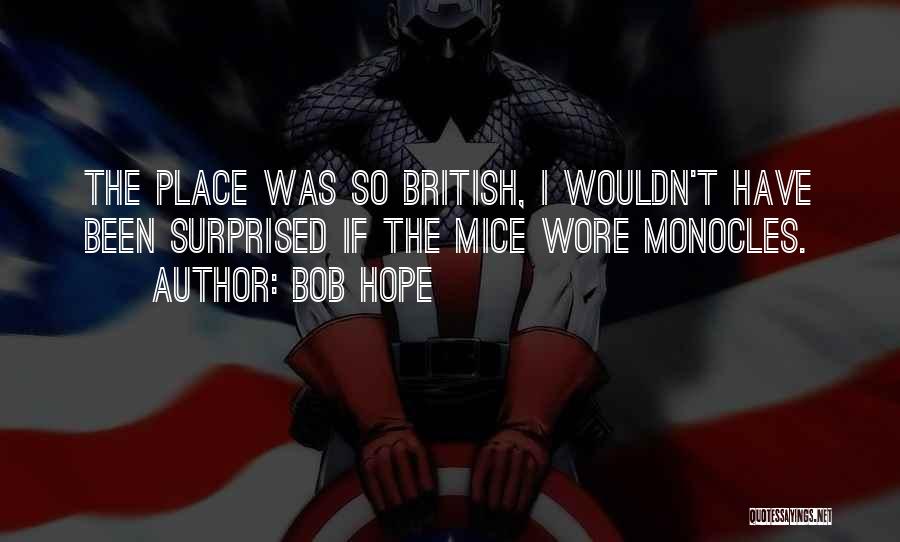 Bob Hope Quotes: The Place Was So British, I Wouldn't Have Been Surprised If The Mice Wore Monocles.