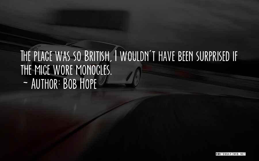 Bob Hope Quotes: The Place Was So British, I Wouldn't Have Been Surprised If The Mice Wore Monocles.