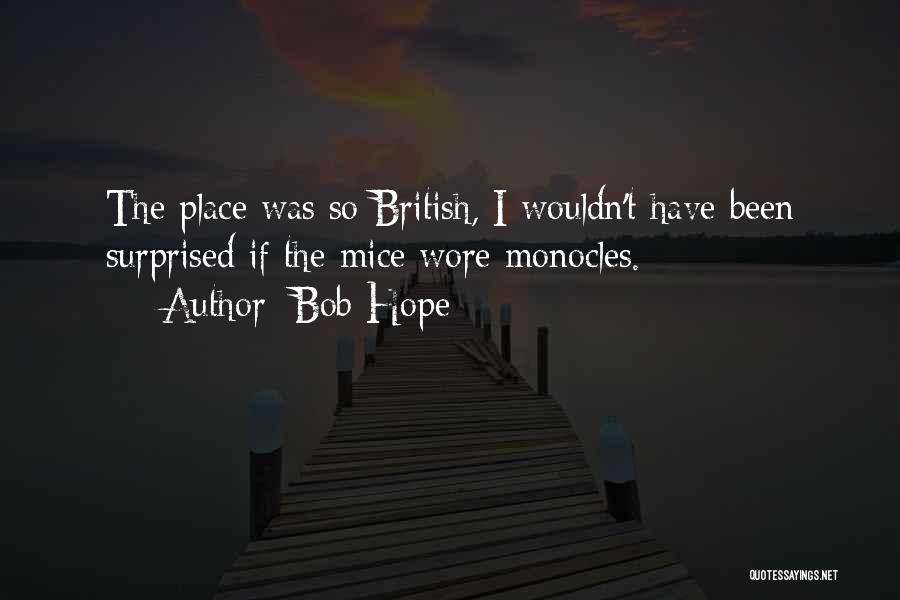Bob Hope Quotes: The Place Was So British, I Wouldn't Have Been Surprised If The Mice Wore Monocles.