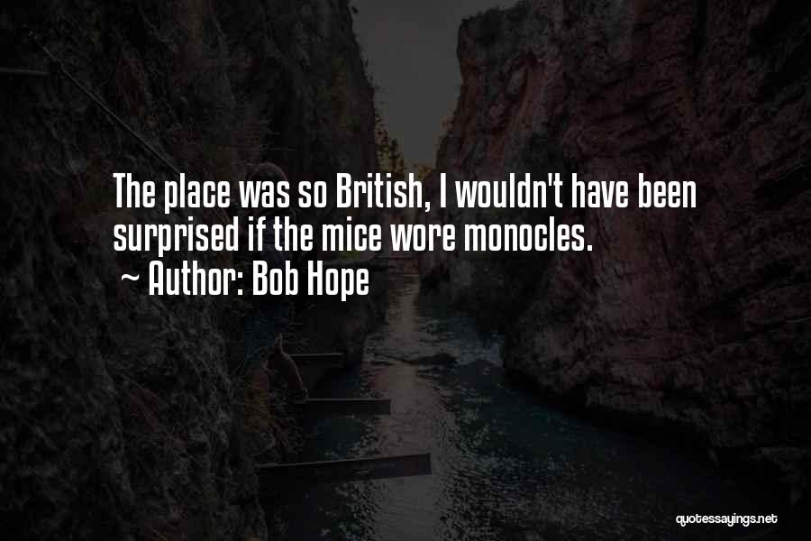 Bob Hope Quotes: The Place Was So British, I Wouldn't Have Been Surprised If The Mice Wore Monocles.