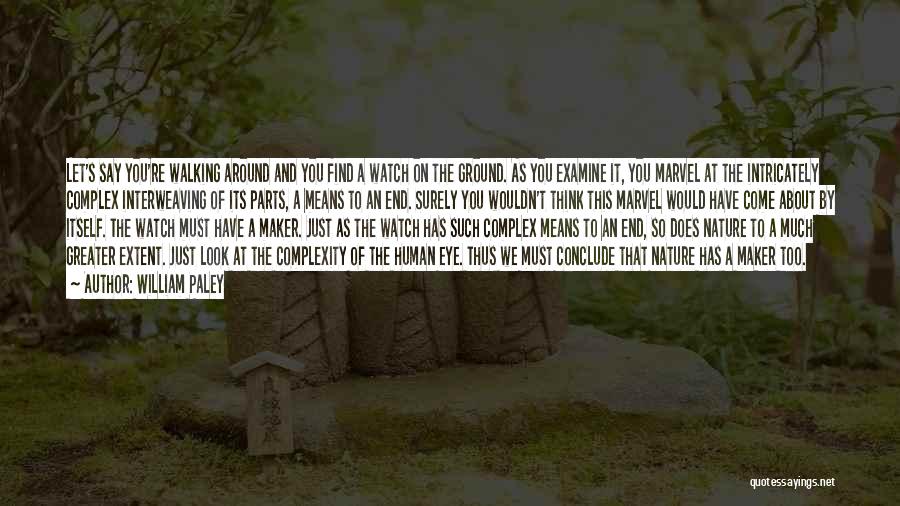 William Paley Quotes: Let's Say You're Walking Around And You Find A Watch On The Ground. As You Examine It, You Marvel At