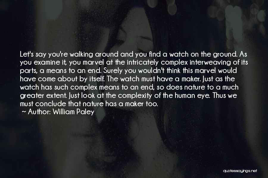 William Paley Quotes: Let's Say You're Walking Around And You Find A Watch On The Ground. As You Examine It, You Marvel At