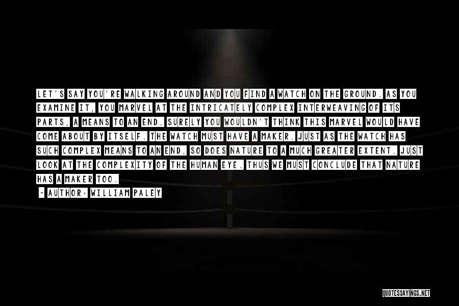 William Paley Quotes: Let's Say You're Walking Around And You Find A Watch On The Ground. As You Examine It, You Marvel At