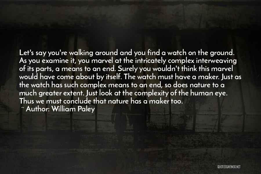 William Paley Quotes: Let's Say You're Walking Around And You Find A Watch On The Ground. As You Examine It, You Marvel At