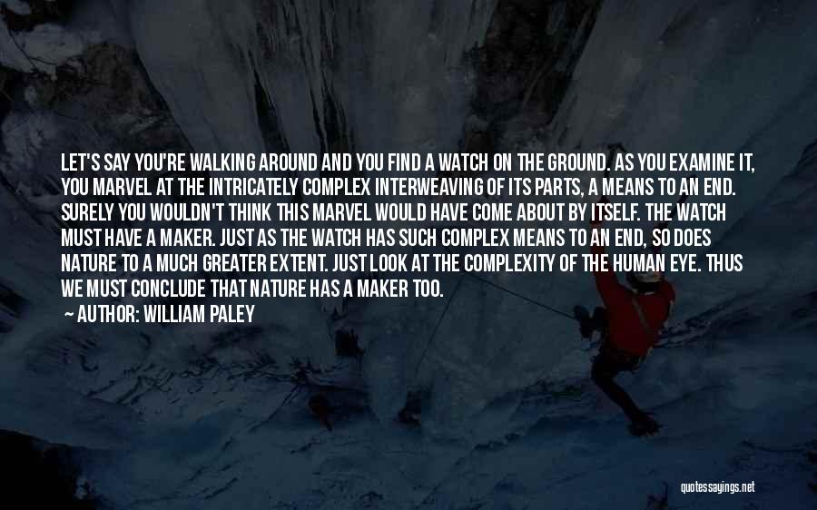 William Paley Quotes: Let's Say You're Walking Around And You Find A Watch On The Ground. As You Examine It, You Marvel At