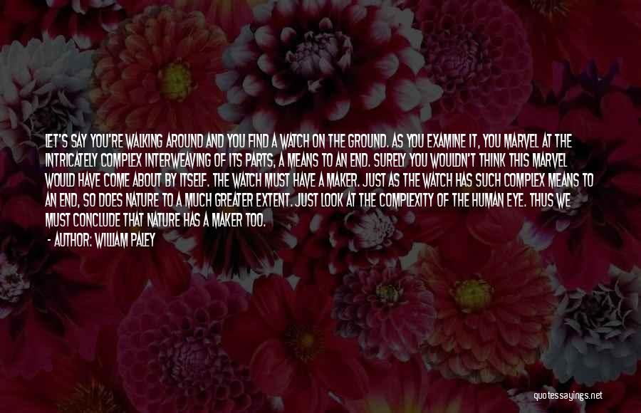 William Paley Quotes: Let's Say You're Walking Around And You Find A Watch On The Ground. As You Examine It, You Marvel At