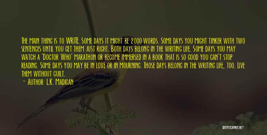 L.K. Madigan Quotes: The Main Thing Is To Write. Some Days It Might Be 2000 Words. Some Days You Might Tinker With Two