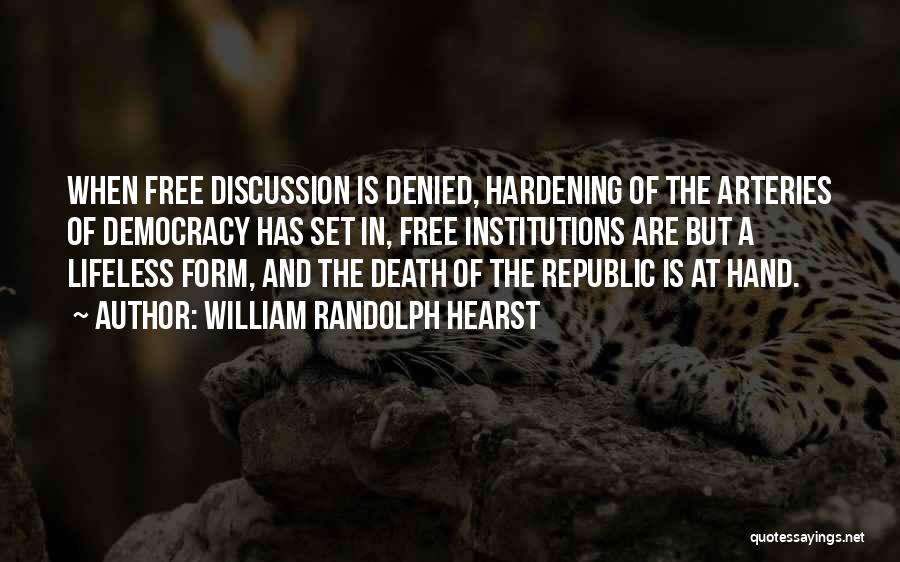 William Randolph Hearst Quotes: When Free Discussion Is Denied, Hardening Of The Arteries Of Democracy Has Set In, Free Institutions Are But A Lifeless