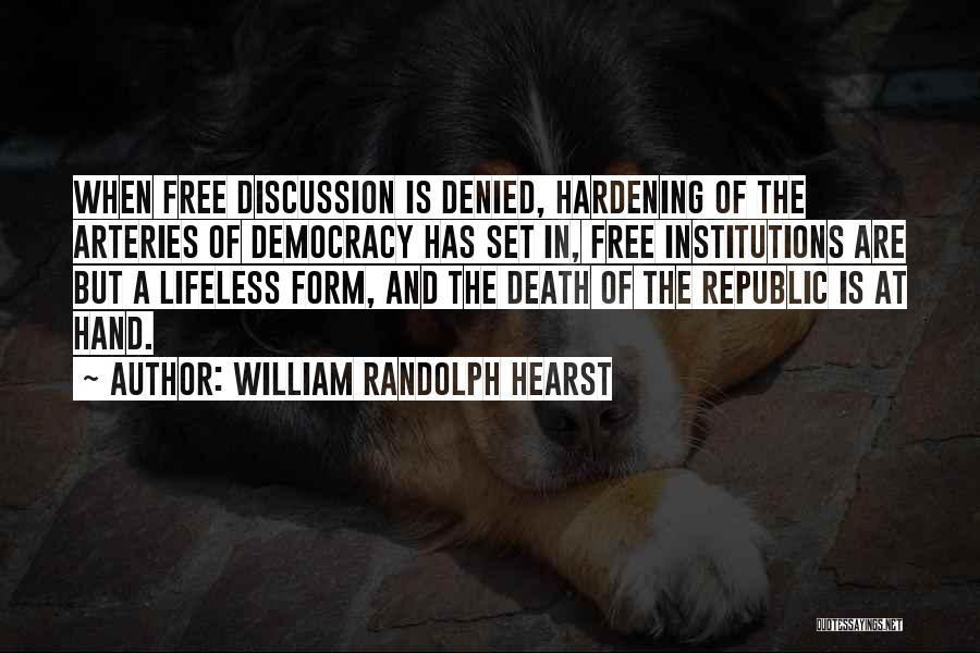 William Randolph Hearst Quotes: When Free Discussion Is Denied, Hardening Of The Arteries Of Democracy Has Set In, Free Institutions Are But A Lifeless