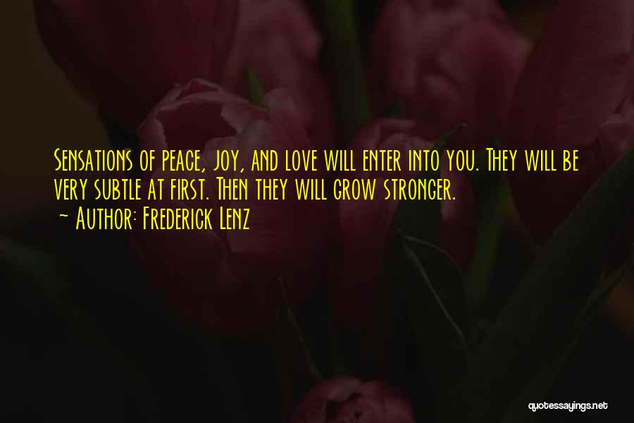 Frederick Lenz Quotes: Sensations Of Peace, Joy, And Love Will Enter Into You. They Will Be Very Subtle At First. Then They Will