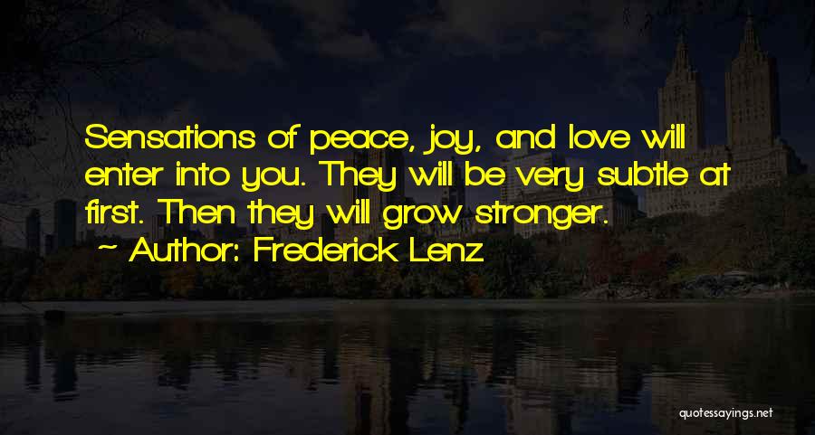 Frederick Lenz Quotes: Sensations Of Peace, Joy, And Love Will Enter Into You. They Will Be Very Subtle At First. Then They Will