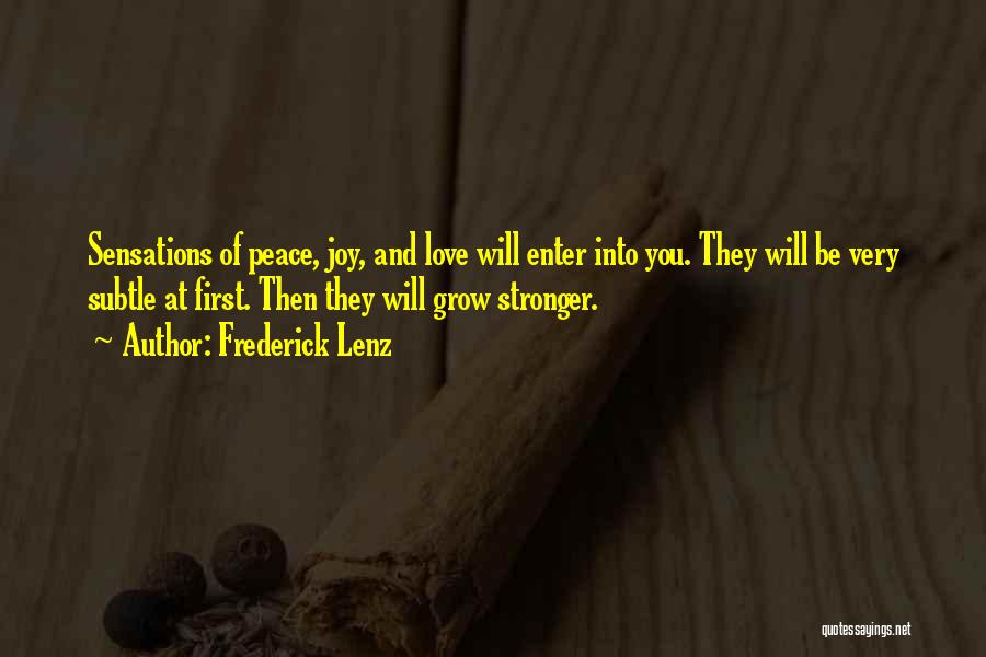 Frederick Lenz Quotes: Sensations Of Peace, Joy, And Love Will Enter Into You. They Will Be Very Subtle At First. Then They Will