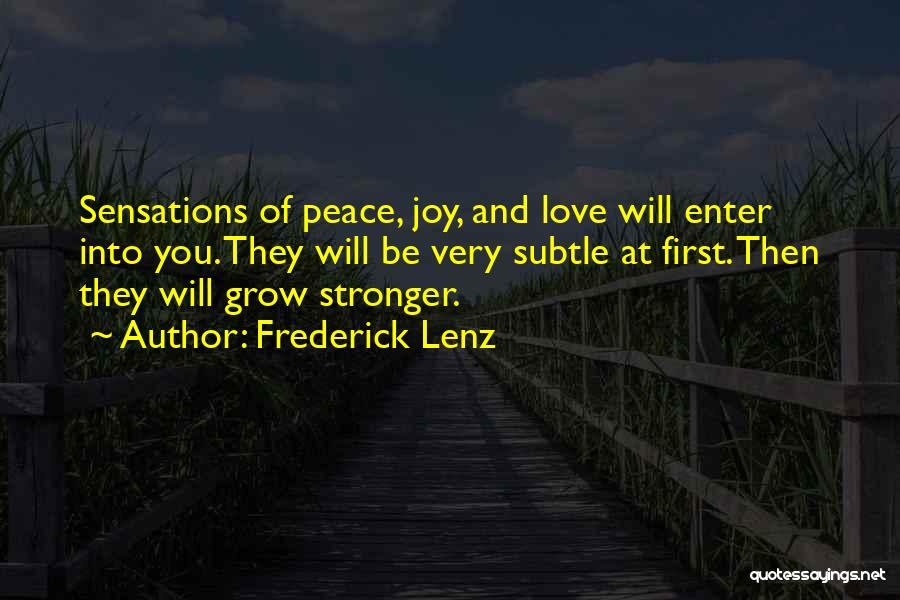 Frederick Lenz Quotes: Sensations Of Peace, Joy, And Love Will Enter Into You. They Will Be Very Subtle At First. Then They Will