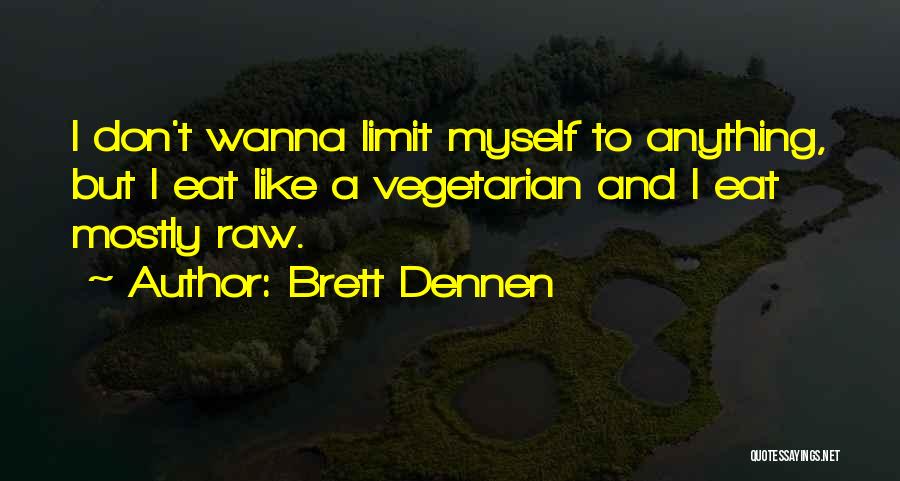 Brett Dennen Quotes: I Don't Wanna Limit Myself To Anything, But I Eat Like A Vegetarian And I Eat Mostly Raw.