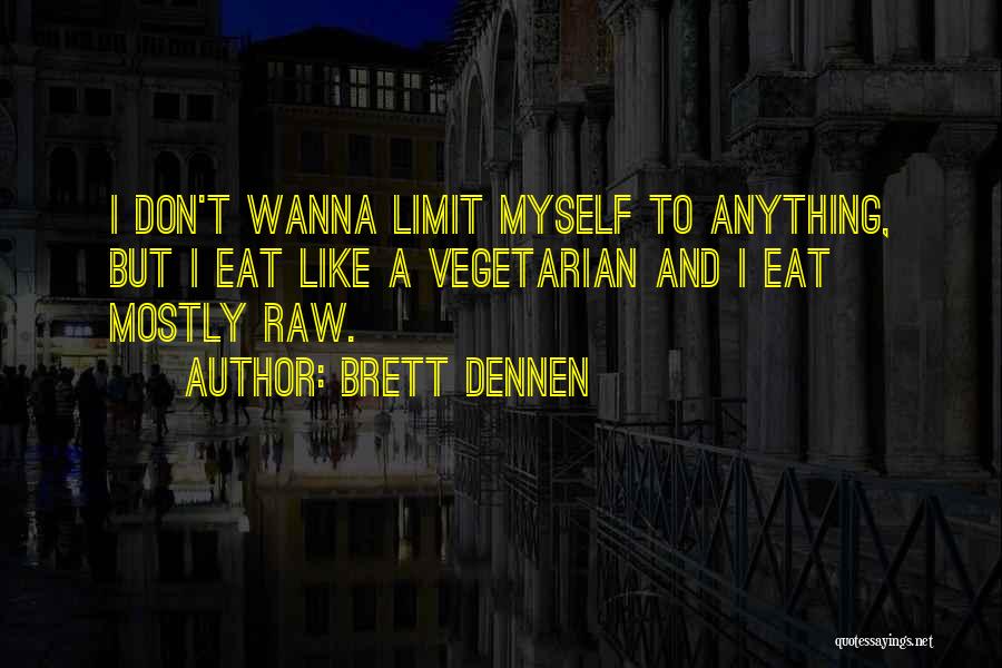 Brett Dennen Quotes: I Don't Wanna Limit Myself To Anything, But I Eat Like A Vegetarian And I Eat Mostly Raw.