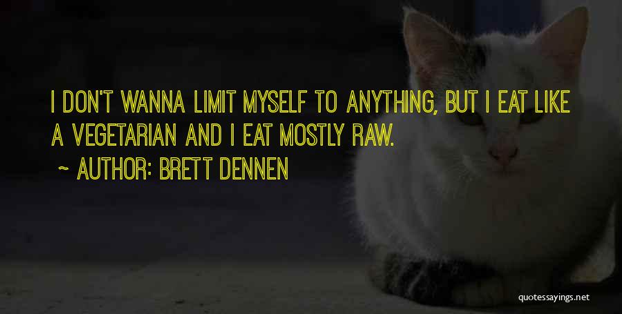 Brett Dennen Quotes: I Don't Wanna Limit Myself To Anything, But I Eat Like A Vegetarian And I Eat Mostly Raw.