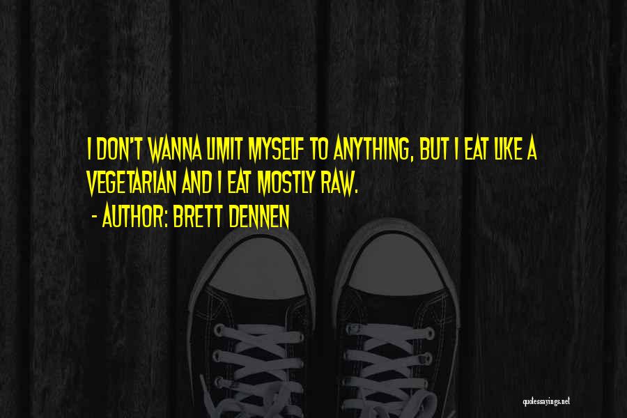 Brett Dennen Quotes: I Don't Wanna Limit Myself To Anything, But I Eat Like A Vegetarian And I Eat Mostly Raw.