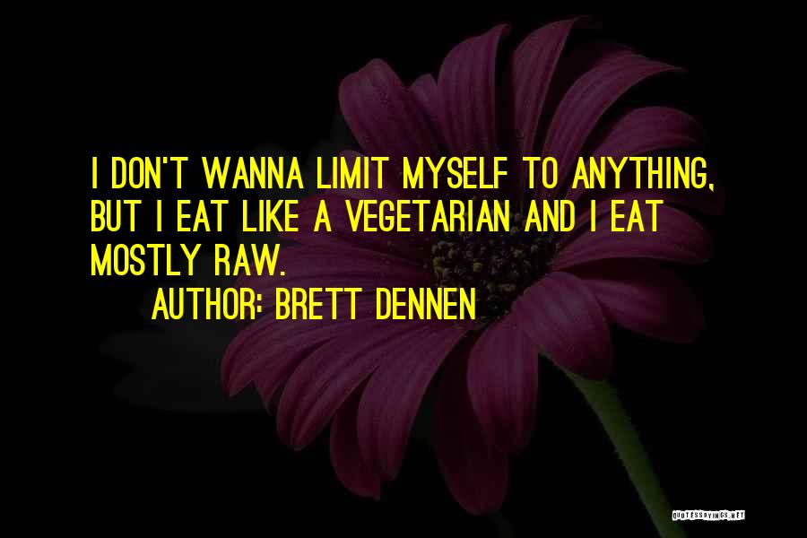 Brett Dennen Quotes: I Don't Wanna Limit Myself To Anything, But I Eat Like A Vegetarian And I Eat Mostly Raw.