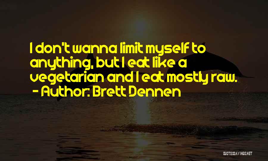 Brett Dennen Quotes: I Don't Wanna Limit Myself To Anything, But I Eat Like A Vegetarian And I Eat Mostly Raw.