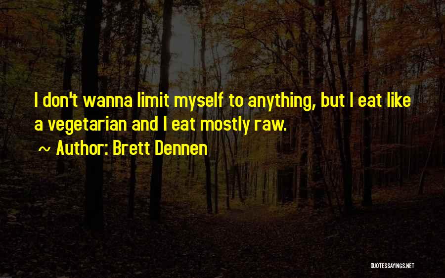 Brett Dennen Quotes: I Don't Wanna Limit Myself To Anything, But I Eat Like A Vegetarian And I Eat Mostly Raw.