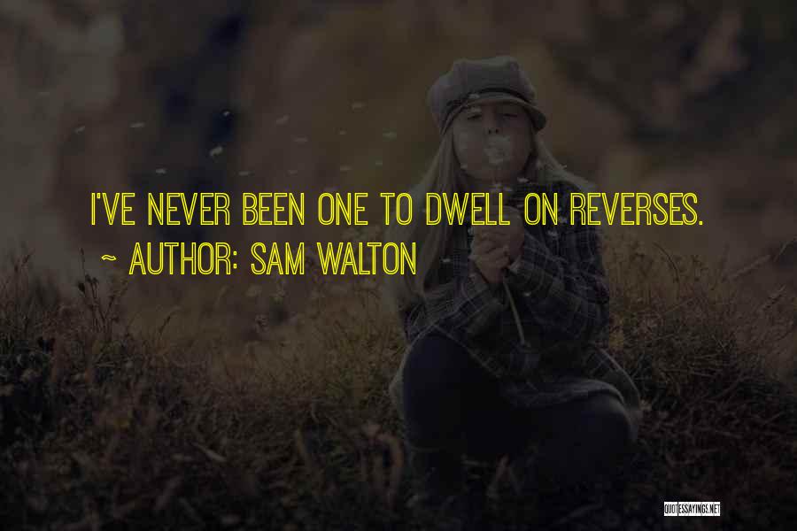 Sam Walton Quotes: I've Never Been One To Dwell On Reverses.