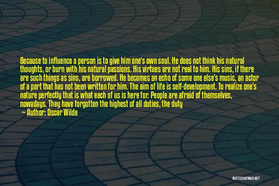 Oscar Wilde Quotes: Because To Influence A Person Is To Give Him One's Own Soul. He Does Not Think His Natural Thoughts, Or