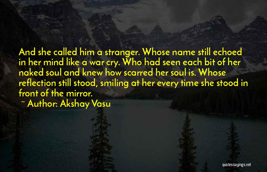 Akshay Vasu Quotes: And She Called Him A Stranger. Whose Name Still Echoed In Her Mind Like A War Cry. Who Had Seen