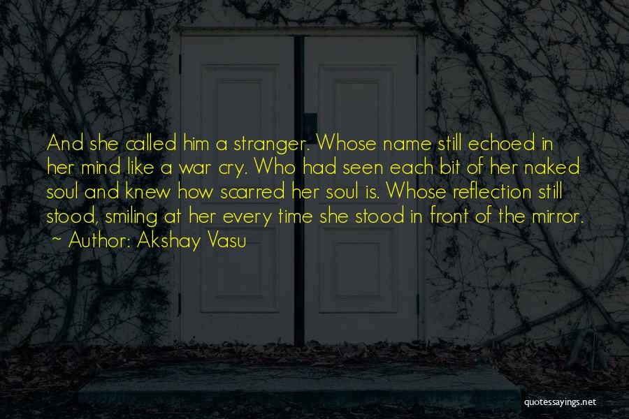 Akshay Vasu Quotes: And She Called Him A Stranger. Whose Name Still Echoed In Her Mind Like A War Cry. Who Had Seen