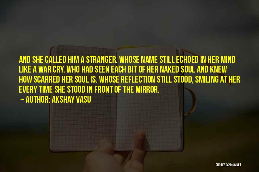 Akshay Vasu Quotes: And She Called Him A Stranger. Whose Name Still Echoed In Her Mind Like A War Cry. Who Had Seen