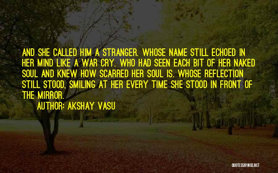 Akshay Vasu Quotes: And She Called Him A Stranger. Whose Name Still Echoed In Her Mind Like A War Cry. Who Had Seen