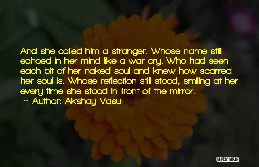 Akshay Vasu Quotes: And She Called Him A Stranger. Whose Name Still Echoed In Her Mind Like A War Cry. Who Had Seen