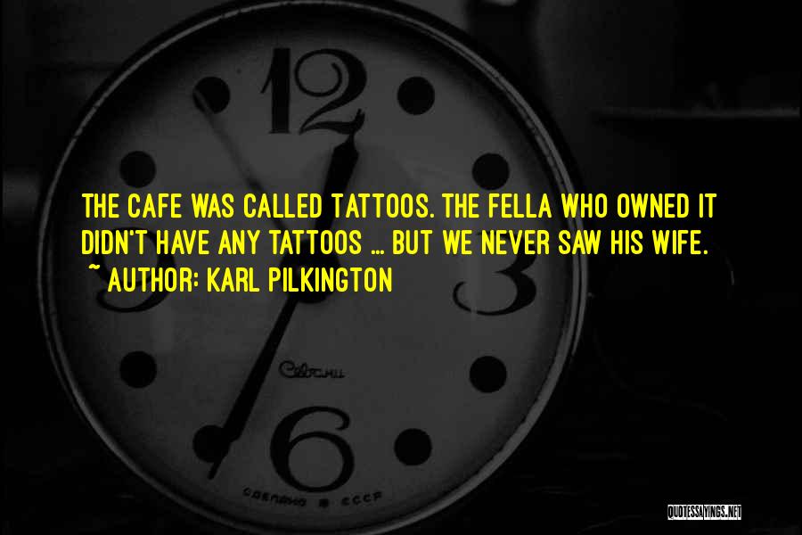 Karl Pilkington Quotes: The Cafe Was Called Tattoos. The Fella Who Owned It Didn't Have Any Tattoos ... But We Never Saw His