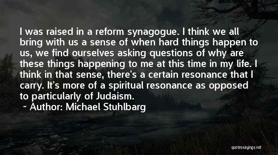 Michael Stuhlbarg Quotes: I Was Raised In A Reform Synagogue. I Think We All Bring With Us A Sense Of When Hard Things