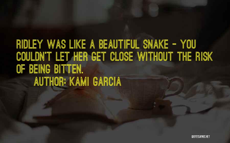 Kami Garcia Quotes: Ridley Was Like A Beautiful Snake - You Couldn't Let Her Get Close Without The Risk Of Being Bitten.